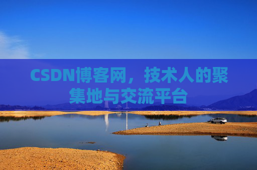 CSDN博客网，技术人的聚集地与交流平台