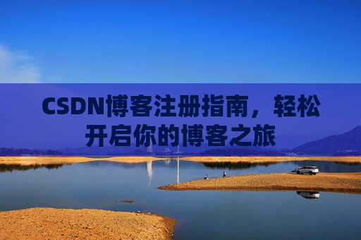 CSDN博客注册指南，轻松开启你的博客之旅