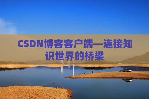 CSDN博客客户端—连接知识世界的桥梁